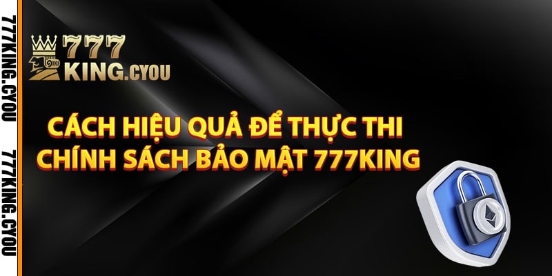 Chính Sách Bảo Mật 777King – Tạo Dựng Môi Trường An Toàn 3 Cách hiệu quả để thực thi chính sách bảo mật 777King