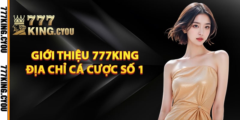 Giới Thiệu 777King – Điểm Đến Giải Trí Đỉnh Cao Nhất Châu Á 1 Giới thiệu 777King địa chỉ cá cược uy tín