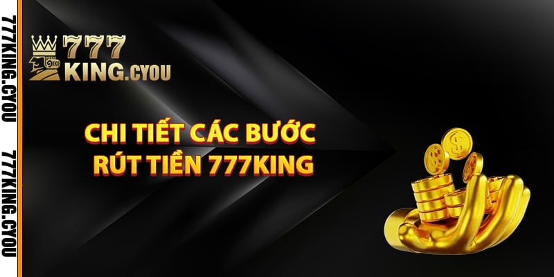Rút Tiền 777King – Hướng Dẫn Các Bước Rút Tiền Dễ Dàng 3 Hướng dẫn chi tiết các bước rút tiền 777King