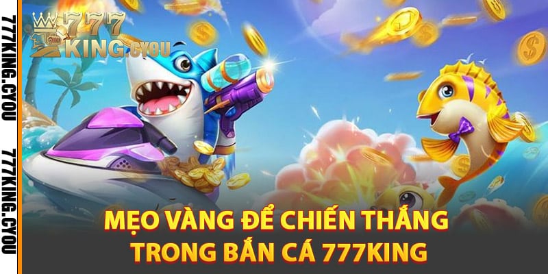 Bắn Cá 777King - Cuộc Săn Đỉnh Cao, Phần Thưởng Vô Tận 3 Mẹo vàng để chiến thắng trong bắn cá 777King