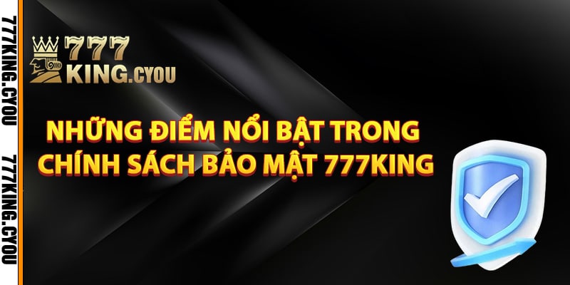 Chính Sách Bảo Mật 777King – Tạo Dựng Môi Trường An Toàn 2 Những điểm nổi bật trong chính sách bảo mật 777King