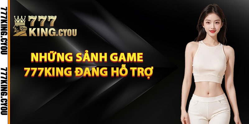 Giới Thiệu 777King – Điểm Đến Giải Trí Đỉnh Cao Nhất Châu Á 3 Những sảnh game 777King đang hỗ trợ