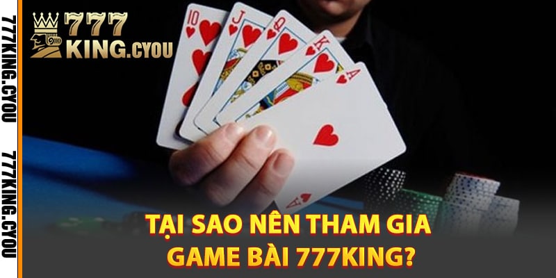 Game Bài 777King - Sân Chơi Bài Đổi Thưởng Siêu Kịch Tính 2 Tại sao nên tham gia game bài 777King?
