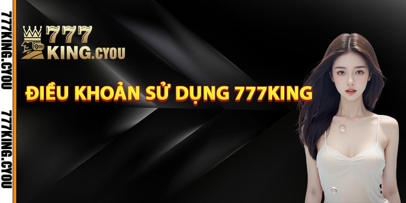 Những Điều Khoản Sử Dụng 777King Mà Người Mới Cần Biết 1 Tìm hiểu về điều khoản sử dụng 777King