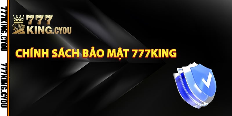 Chính Sách Bảo Mật 777King – Tạo Dựng Môi Trường An Toàn 1 Tổng quan về chính sách bảo mật 777King
